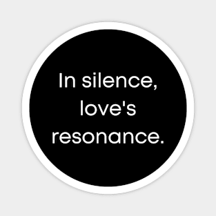 In Silence Love's Resonance. Magnet